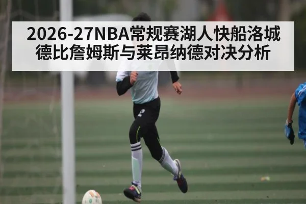 2026-27NBA常规赛湖人快船洛城德比詹姆斯与莱昂纳德对决分析